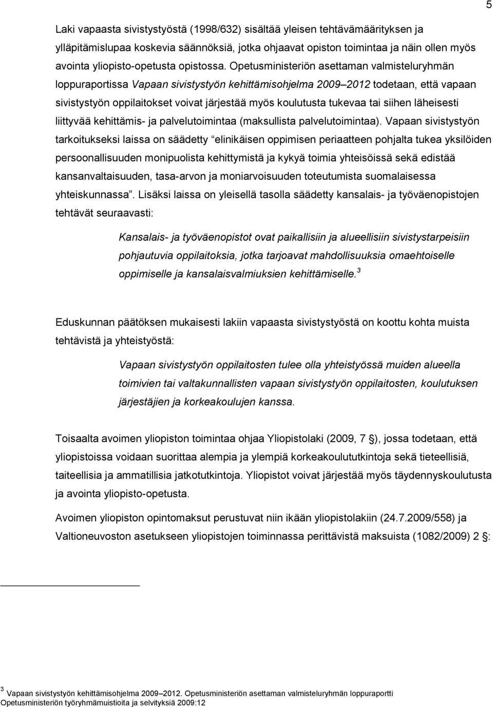 Opetusministeriön asettaman valmisteluryhmän loppuraportissa Vapaan sivistystyön kehittämisohjelma 2009 2012 todetaan, että vapaan sivistystyön oppilaitokset voivat järjestää myös koulutusta tukevaa