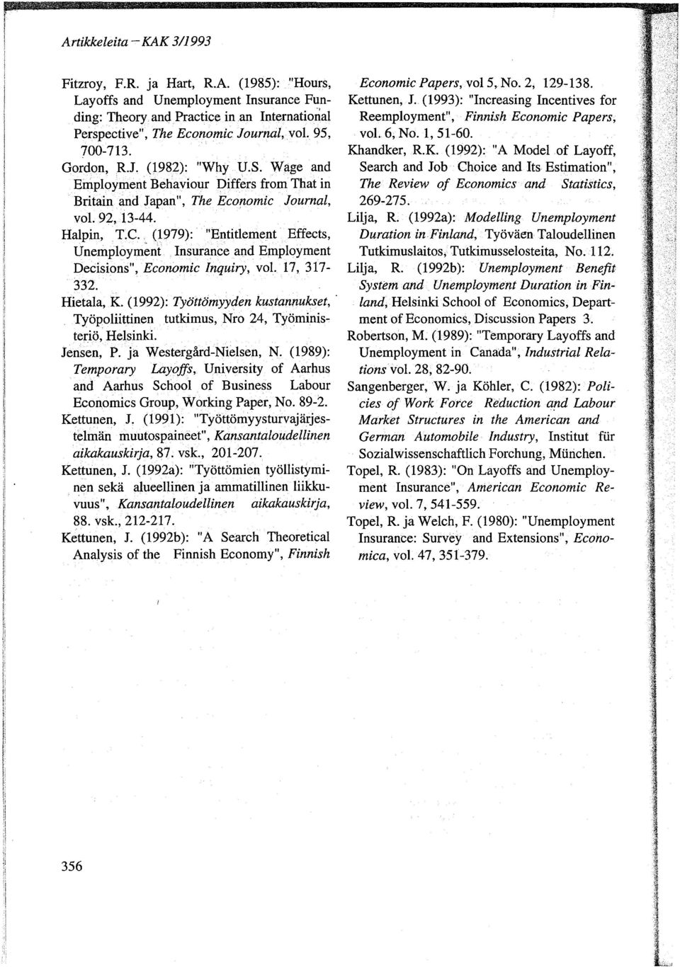 , (1979): "Entitlement Effects, Unemployment Insurance and Employment Decisions", Economic Inquiry, voi. 17, 317-332. Hietala, K. (1992): Työttömyyden kustannukset,.