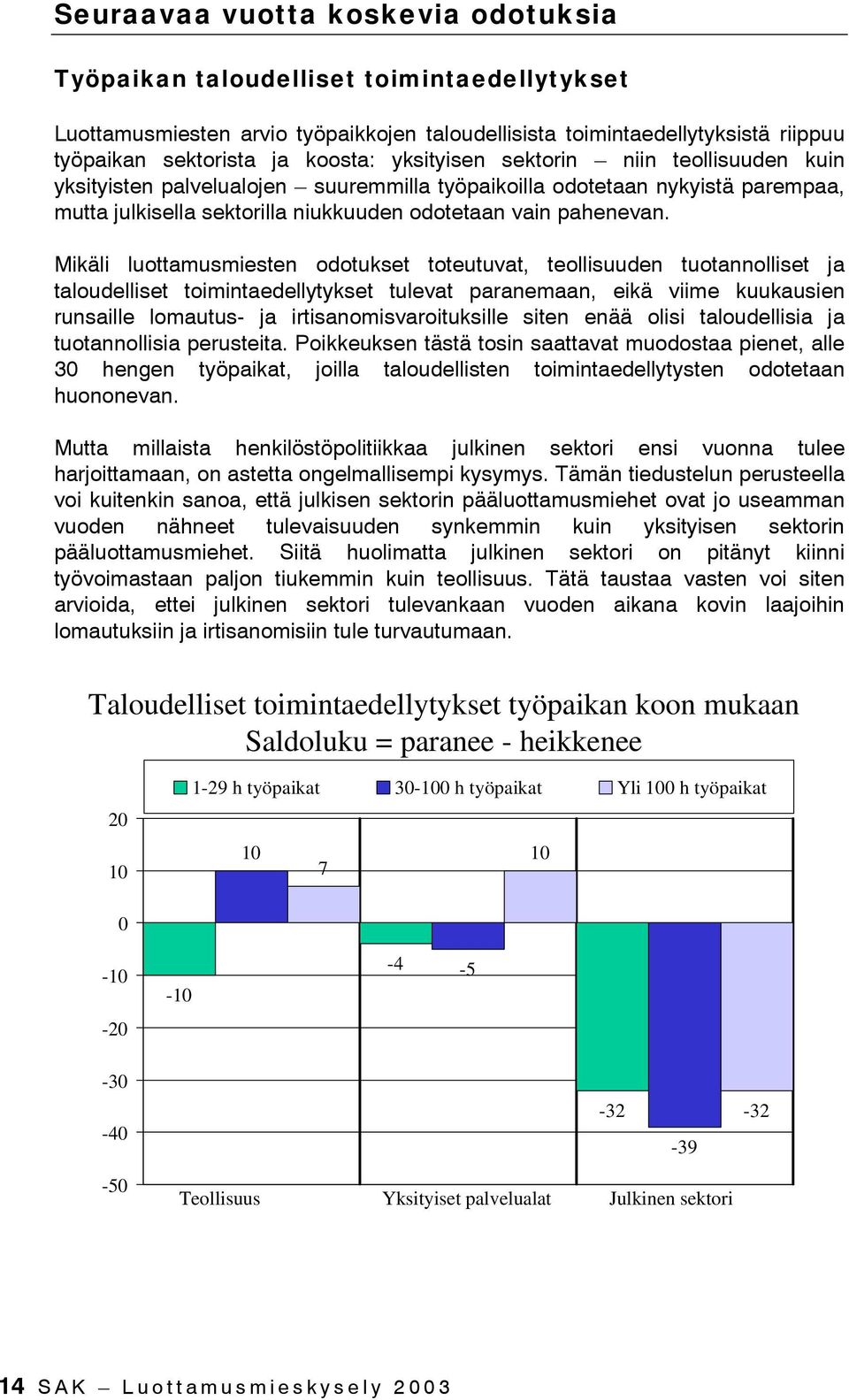 Mikäli luottamusmiesten odotukset toteutuvat, teollisuuden tuotannolliset ja taloudelliset toimintaedellytykset tulevat paranemaan, eikä viime kuukausien runsaille lomautus- ja