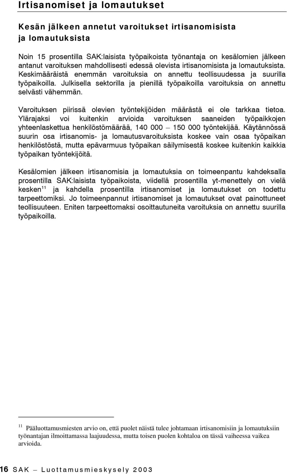 Julkisella sektorilla ja pienillä työpaikoilla varoituksia on annettu selvästi vähemmän. Varoituksen piirissä olevien työntekijöiden määrästä ei ole tarkkaa tietoa.