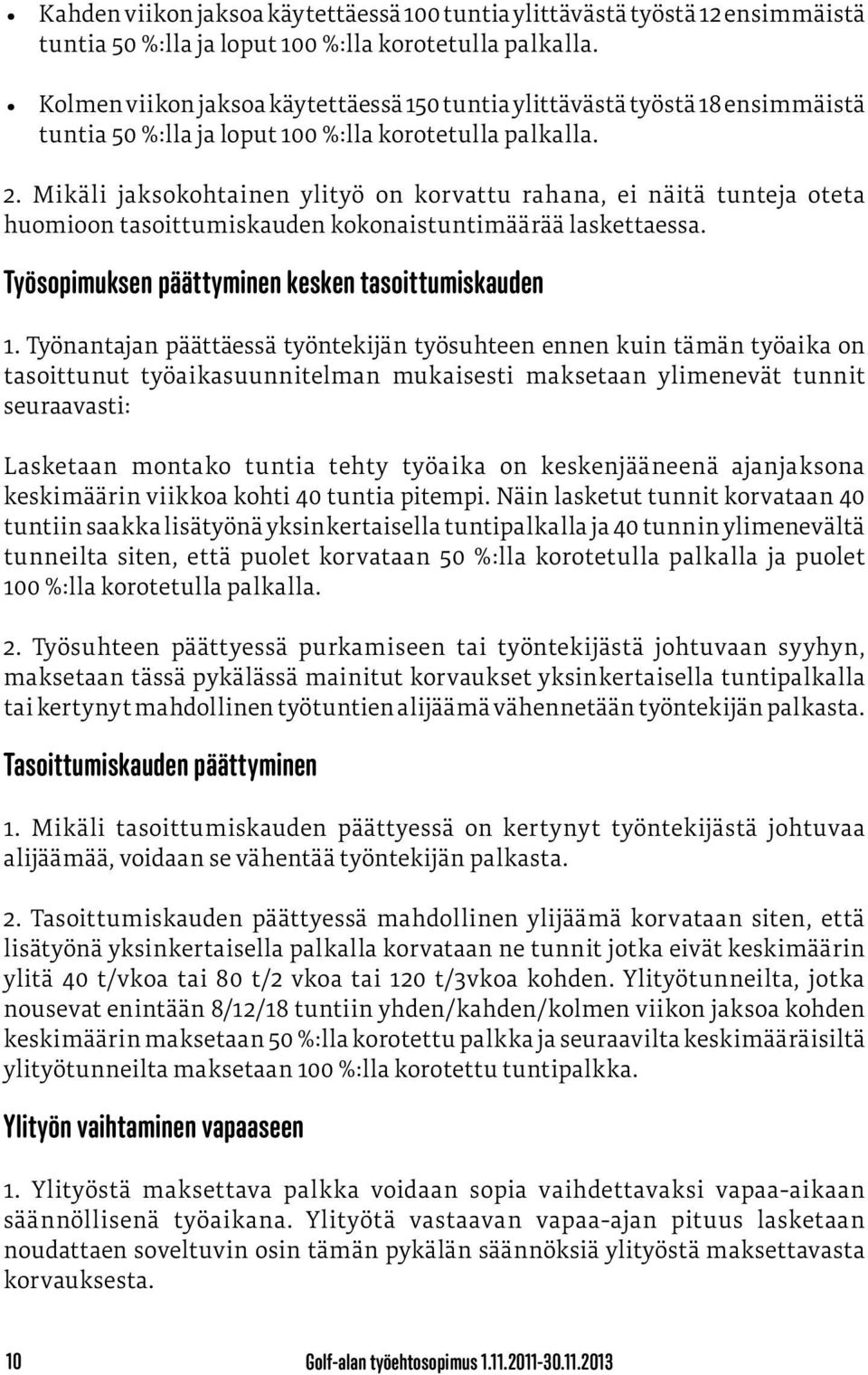 Mikäli jaksokohtainen ylityö on korvattu rahana, ei näitä tunteja oteta huomioon tasoittumiskauden kokonaistuntimäärää laskettaessa. Työsopimuksen päättyminen kesken tasoittumiskauden 1.