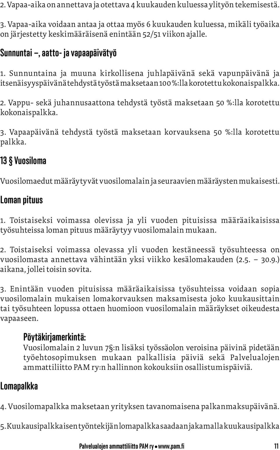 Sunnuntaina ja muuna kirkollisena juhlapäivänä sekä vapunpäivänä ja itsenäisyyspäivänä tehdystä työstä maksetaan 100 %:lla korotettu kokonaispalkka. 2.