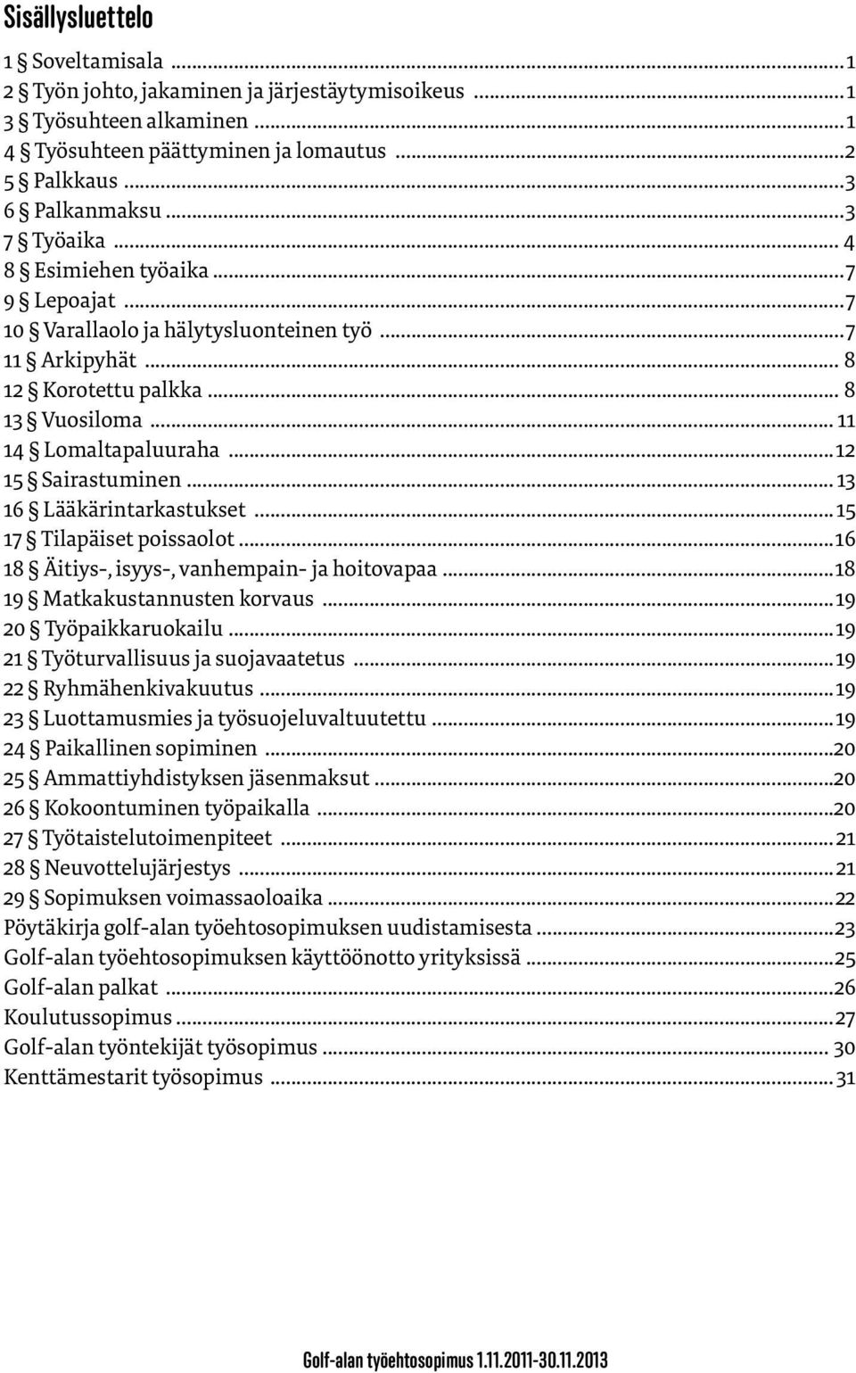 .. 13 16 Lääkärintarkastukset... 15 17 Tilapäiset poissaolot...16 18 Äitiys-, isyys-, vanhempain- ja hoitovapaa...18 19 Matkakustannusten korvaus...19 20 Työpaikkaruokailu.