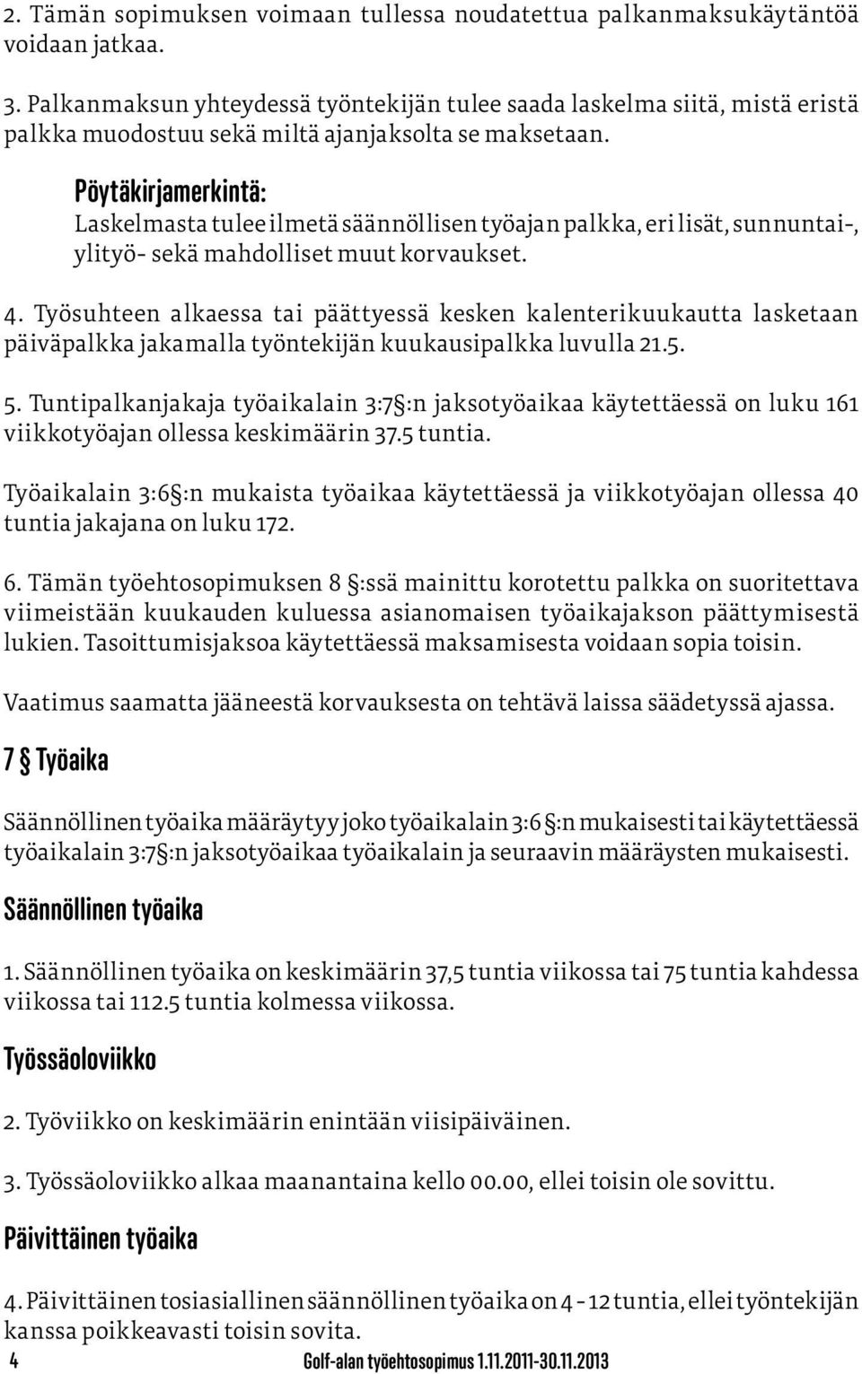 Pöytäkirjamerkintä: Laskelmasta tulee ilmetä säännöllisen työajan palkka, eri lisät, sunnuntai-, ylityö- sekä mahdolliset muut korvaukset. 4.