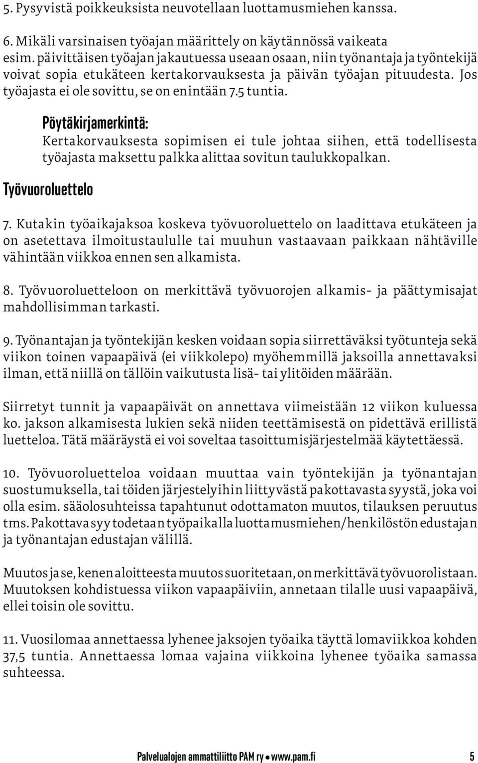 5 tuntia. Pöytäkirjamerkintä: Kertakorvauksesta sopimisen ei tule johtaa siihen, että todellisesta työajasta maksettu palkka alittaa sovitun taulukkopalkan. Työvuoroluettelo 7.