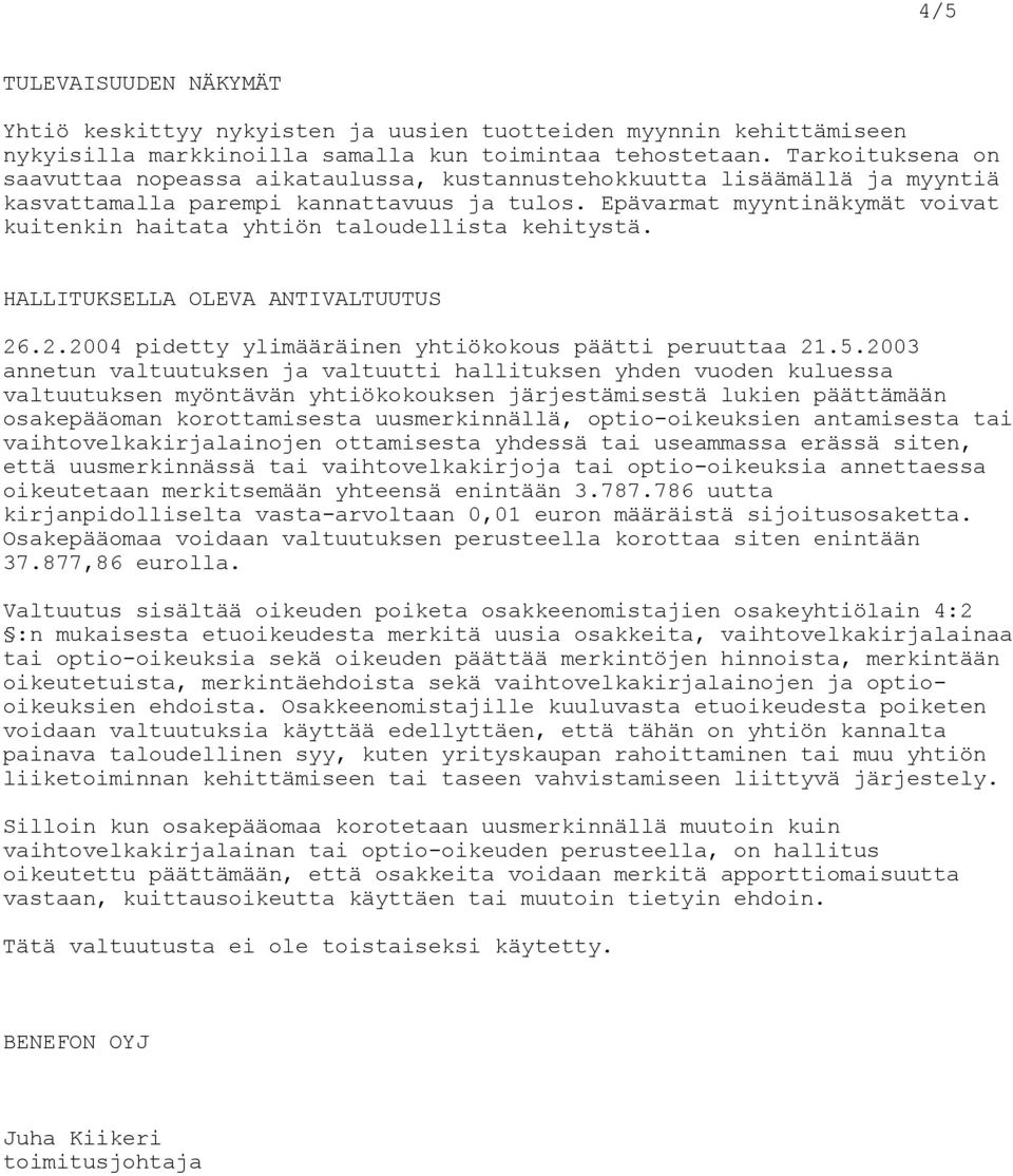 Epävarmat myyntinäkymät voivat kuitenkin haitata yhtiön taloudellista kehitystä. HALLITUKSELLA OLEVA ANTIVALTUUTUS 26.2.2004 pidetty ylimääräinen yhtiökokous päätti peruuttaa 21.5.