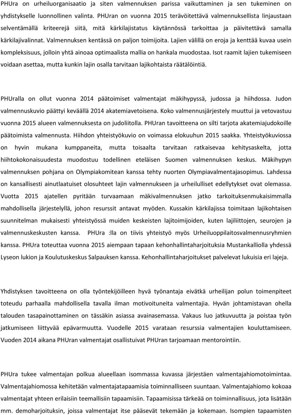 Valmennuksen kentässä on paljon toimijoita. Lajien välillä on eroja ja kenttää kuvaa usein kompleksisuus, jolloin yhtä ainoaa optimaalista mallia on hankala muodostaa.