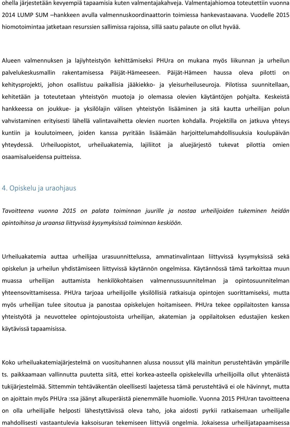 Alueen valmennuksen ja lajiyhteistyön kehittämiseksi PHUra on mukana myös liikunnan ja urheilun palvelukeskusmallin rakentamisessa Päijät-Hämeeseen.