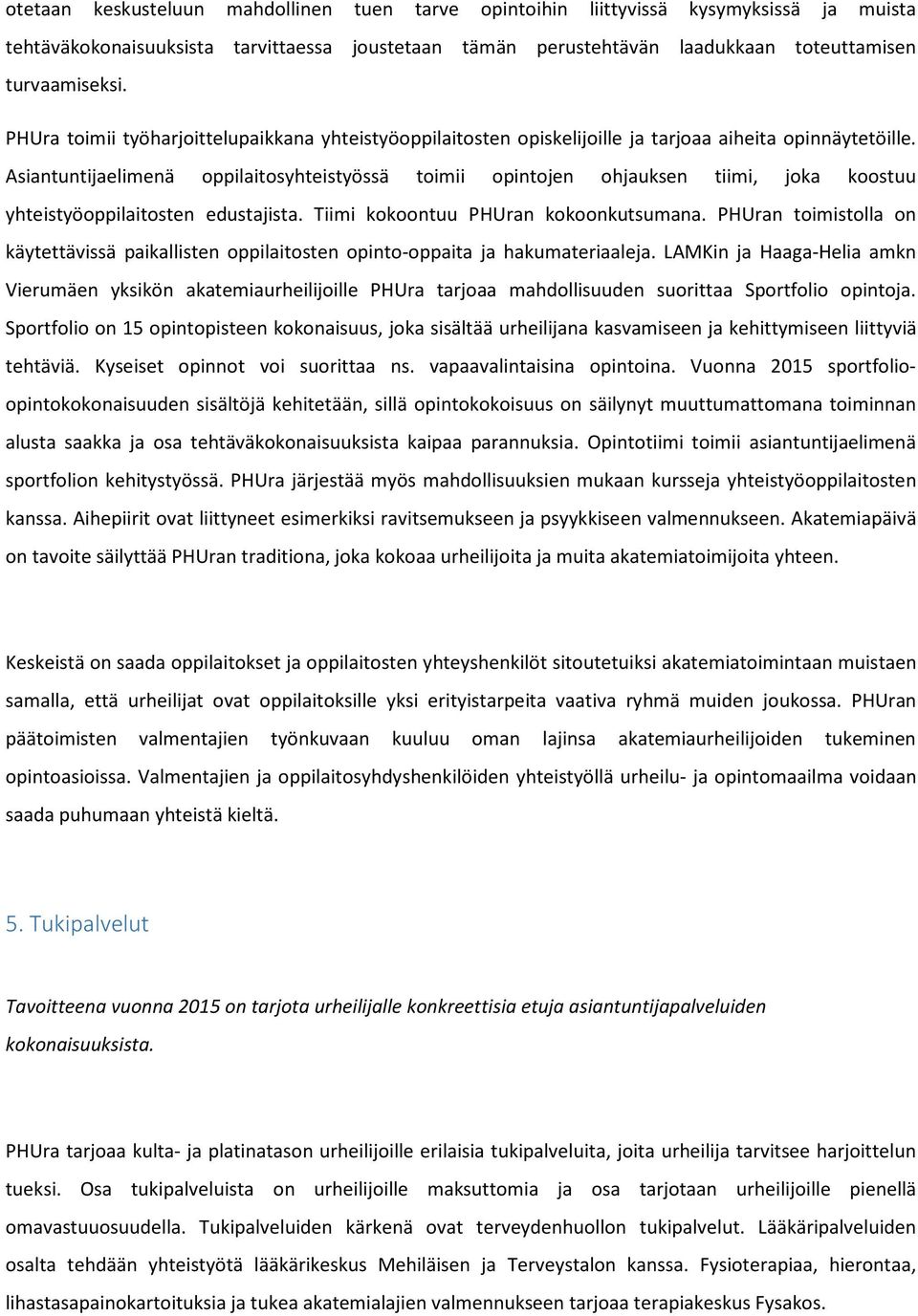 Asiantuntijaelimenä oppilaitosyhteistyössä toimii opintojen ohjauksen tiimi, joka koostuu yhteistyöoppilaitosten edustajista. Tiimi kokoontuu PHUran kokoonkutsumana.
