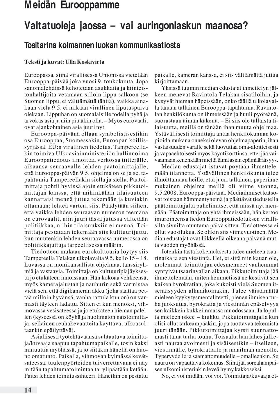 Jopa sanomalehdissä kehotetaan asukkaita ja kiinteistönhaltijoita vetämään silloin lippu salkoon (se Suomen lippu, ei välttämättä tähtiä), vaikka ainakaan vielä 9.5.