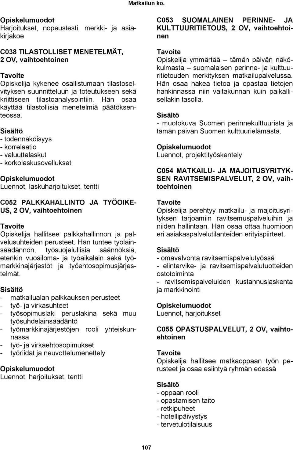 - todennäköisyys - korrelaatio - valuuttalaskut - korkolaskusovellukset Luennot, laskuharjoitukset, tentti C052 PALKKAHALLINTO JA TYÖOIKE- US, 2 OV, vaihtoehtoinen Opiskelija hallitsee