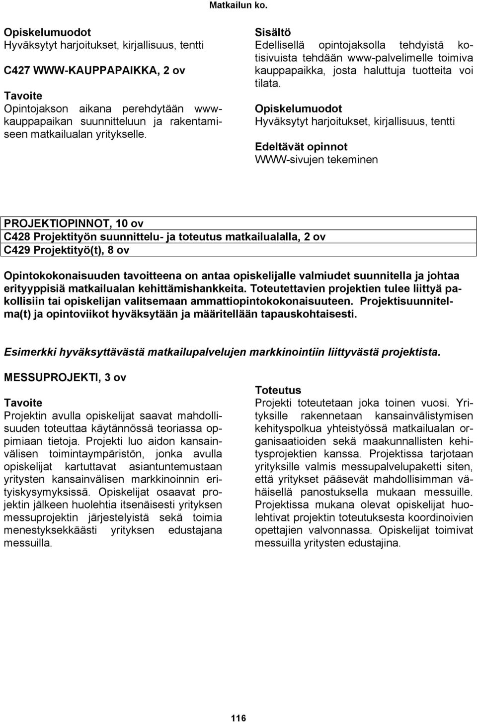 Hyväksytyt harjoitukset, kirjallisuus, tentti Edeltävät opinnot WWW-sivujen tekeminen PROJEKTIOPINNOT, 10 ov C428 Projektityön suunnittelu- ja toteutus matkailualalla, 2 ov C429 Projektityö(t), 8 ov