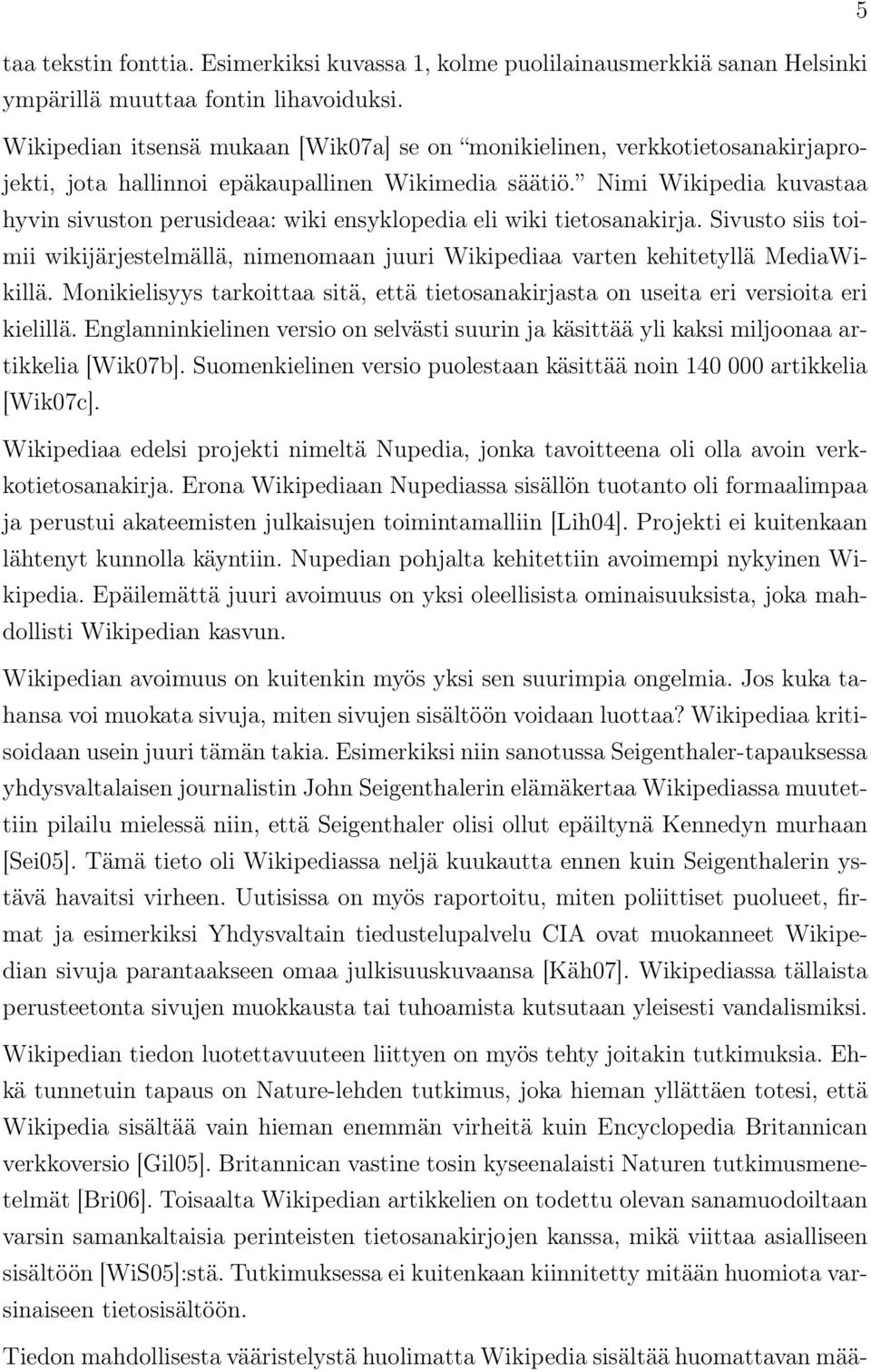 Nimi Wikipedia kuvastaa hyvin sivuston perusideaa: wiki ensyklopedia eli wiki tietosanakirja. Sivusto siis toimii wikijärjestelmällä, nimenomaan juuri Wikipediaa varten kehitetyllä MediaWikillä.