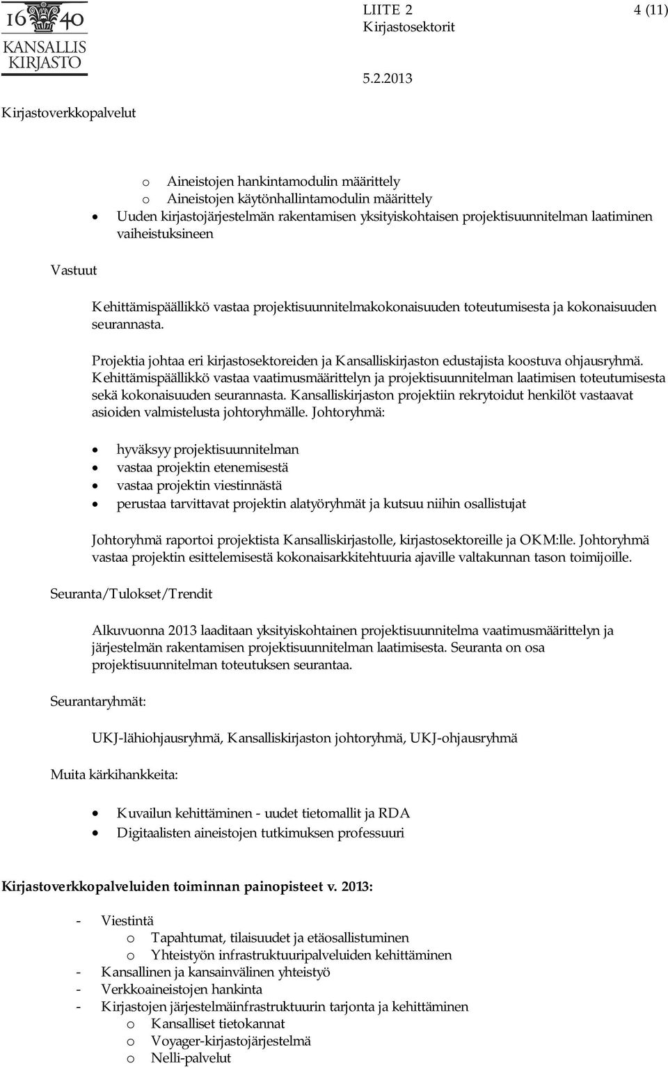 Projektia johtaa eri kirjastosektoreiden ja Kansalliskirjaston edustajista koostuva ohjausryhmä.