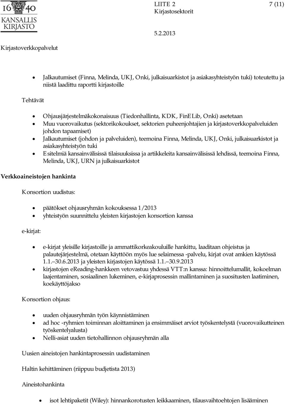 Melinda, UKJ, Onki, julkaisuarkistot ja asiakasyhteistyön tuki Esitelmiä kansainvälisissä tilaisuuksissa ja artikkeleita kansainvälisissä lehdissä, teemoina Finna, Melinda, UKJ, URN ja