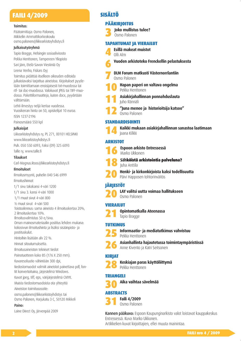 editoida julkaistavaksi tarjottua aineistoa. Kirjoitukset pyydetään toimittamaan ensisijaisesti txt-muodossa tai rtf- tai doc-muodossa. Valokuvat JPEG tai TIFF-muodossa.