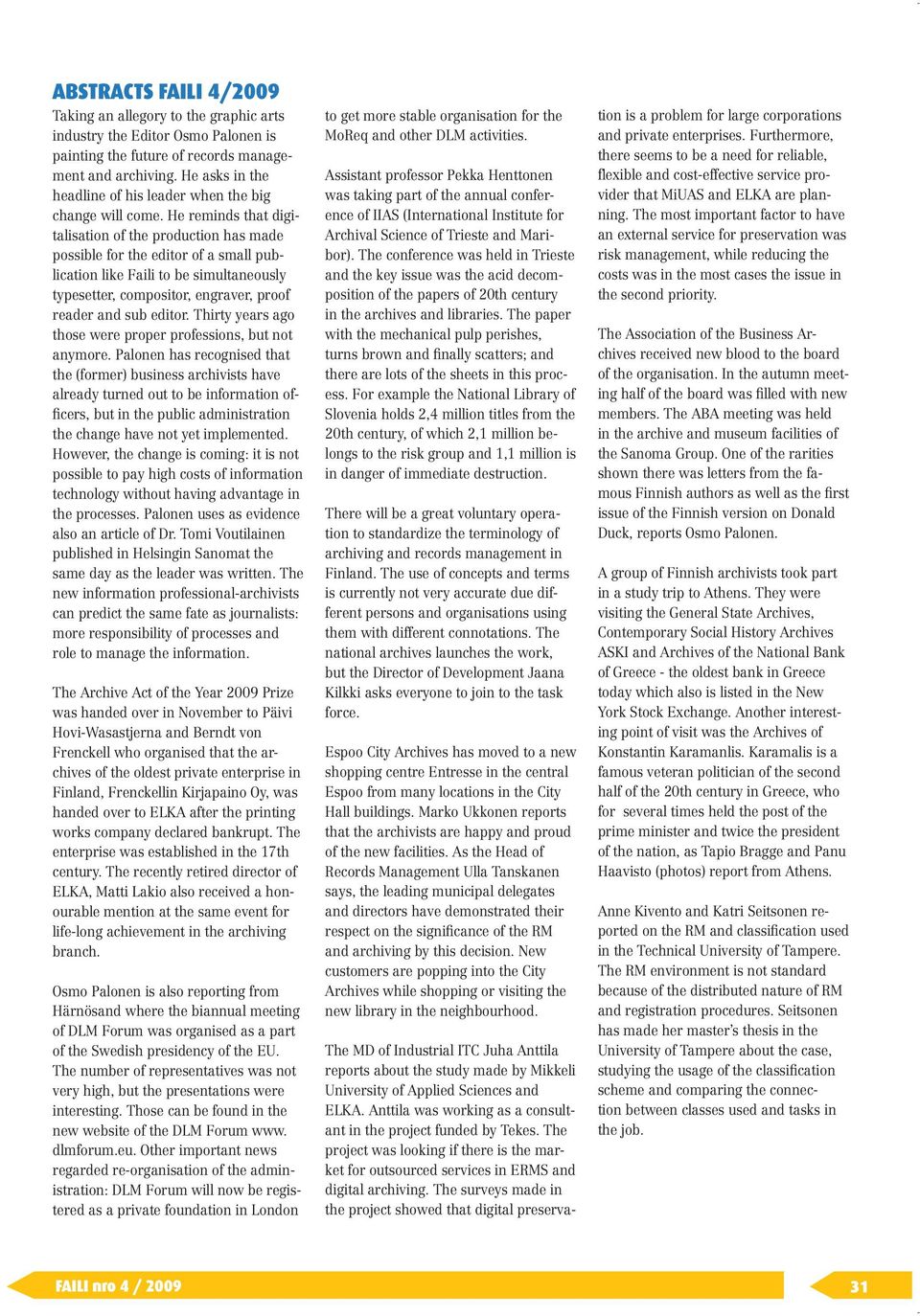 He reminds that digitalisation of the production has made possible for the editor of a small publication like Faili to be simultaneously typesetter, compositor, engraver, proof reader and sub editor.