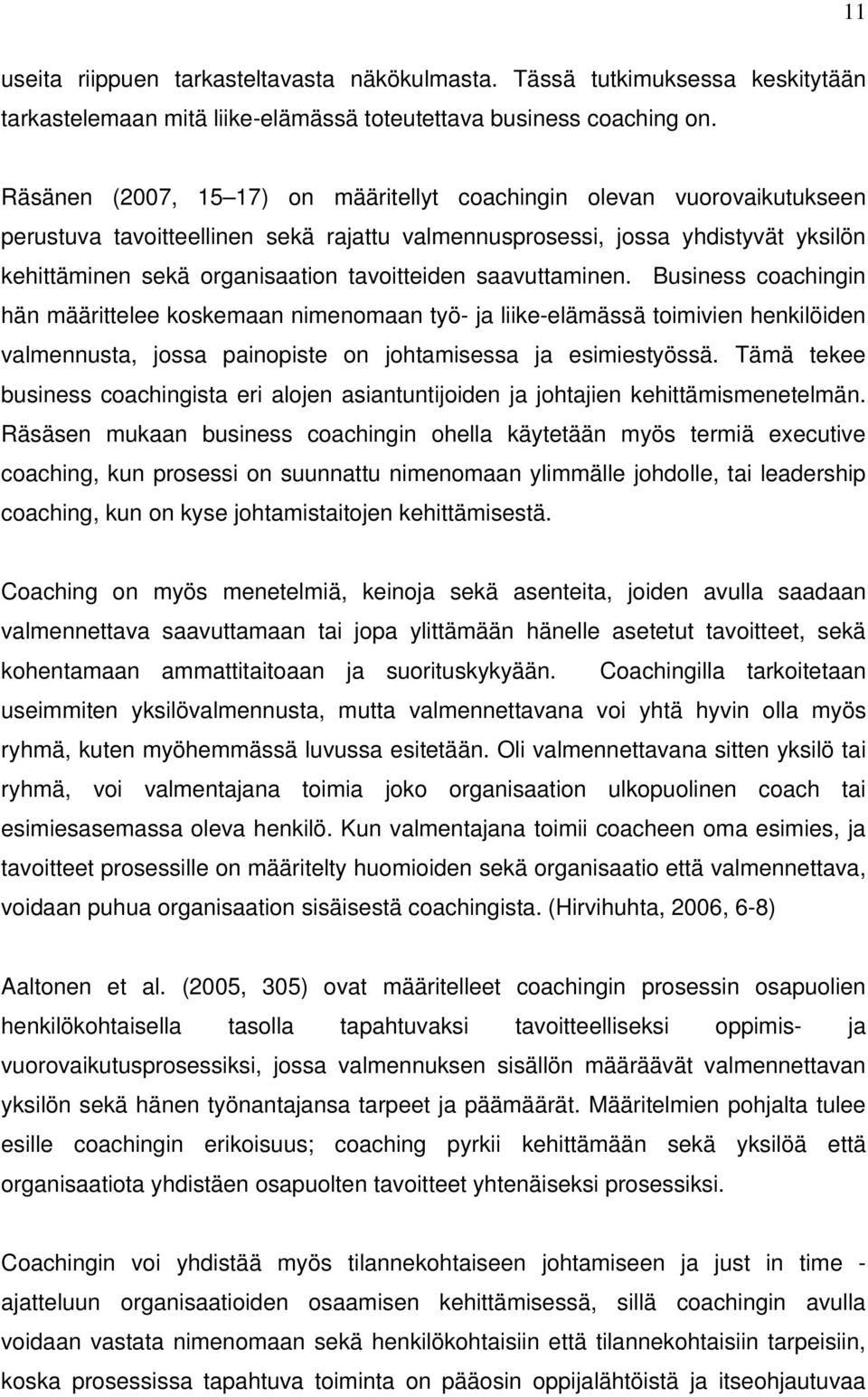 tavoitteiden saavuttaminen. Business coachingin hän määrittelee koskemaan nimenomaan työ- ja liike-elämässä toimivien henkilöiden valmennusta, jossa painopiste on johtamisessa ja esimiestyössä.