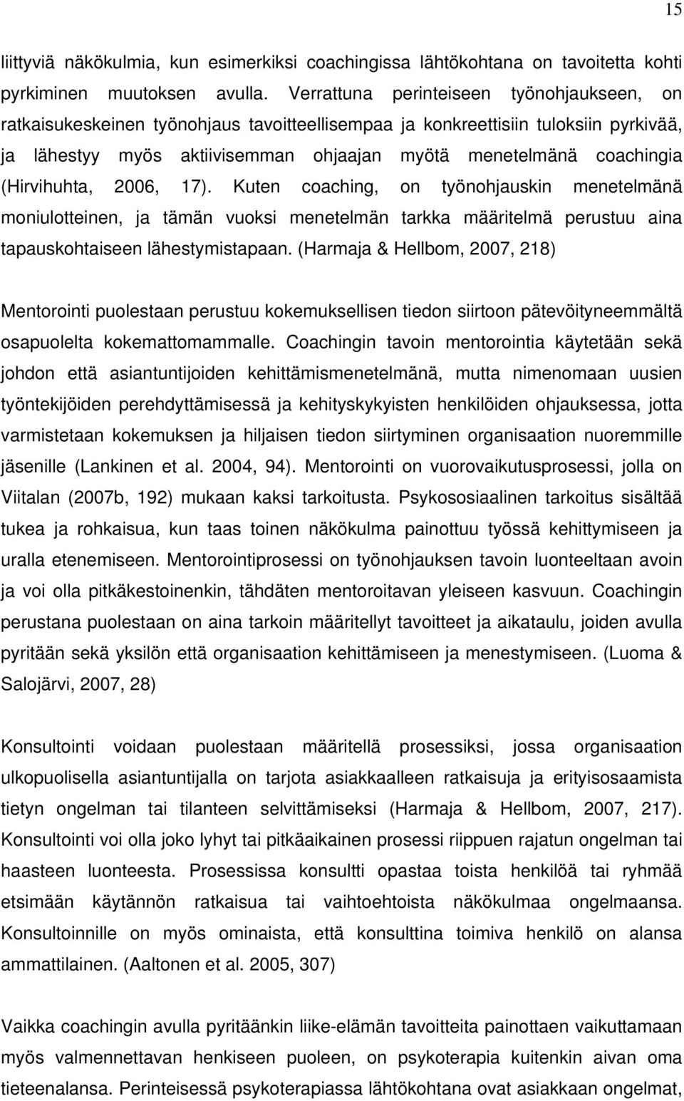 (Hirvihuhta, 2006, 17). Kuten coaching, on työnohjauskin menetelmänä moniulotteinen, ja tämän vuoksi menetelmän tarkka määritelmä perustuu aina tapauskohtaiseen lähestymistapaan.