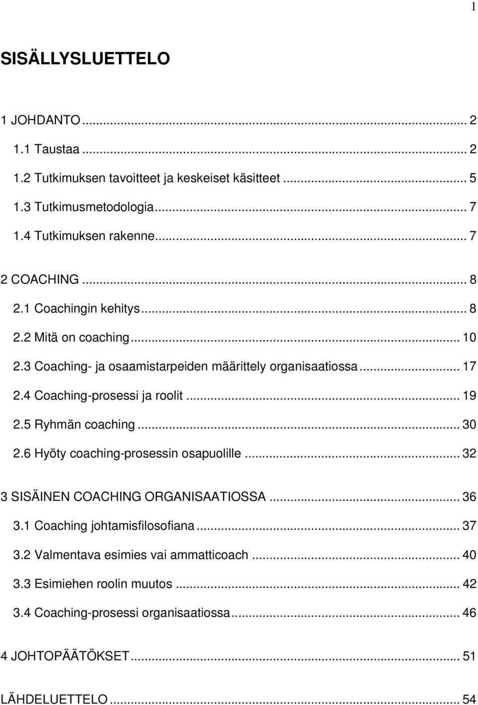 4 Coaching-prosessi ja roolit... 19 2.5 Ryhmän coaching... 30 2.6 Hyöty coaching-prosessin osapuolille... 32 3 SISÄINEN COACHING ORGANISAATIOSSA... 36 3.