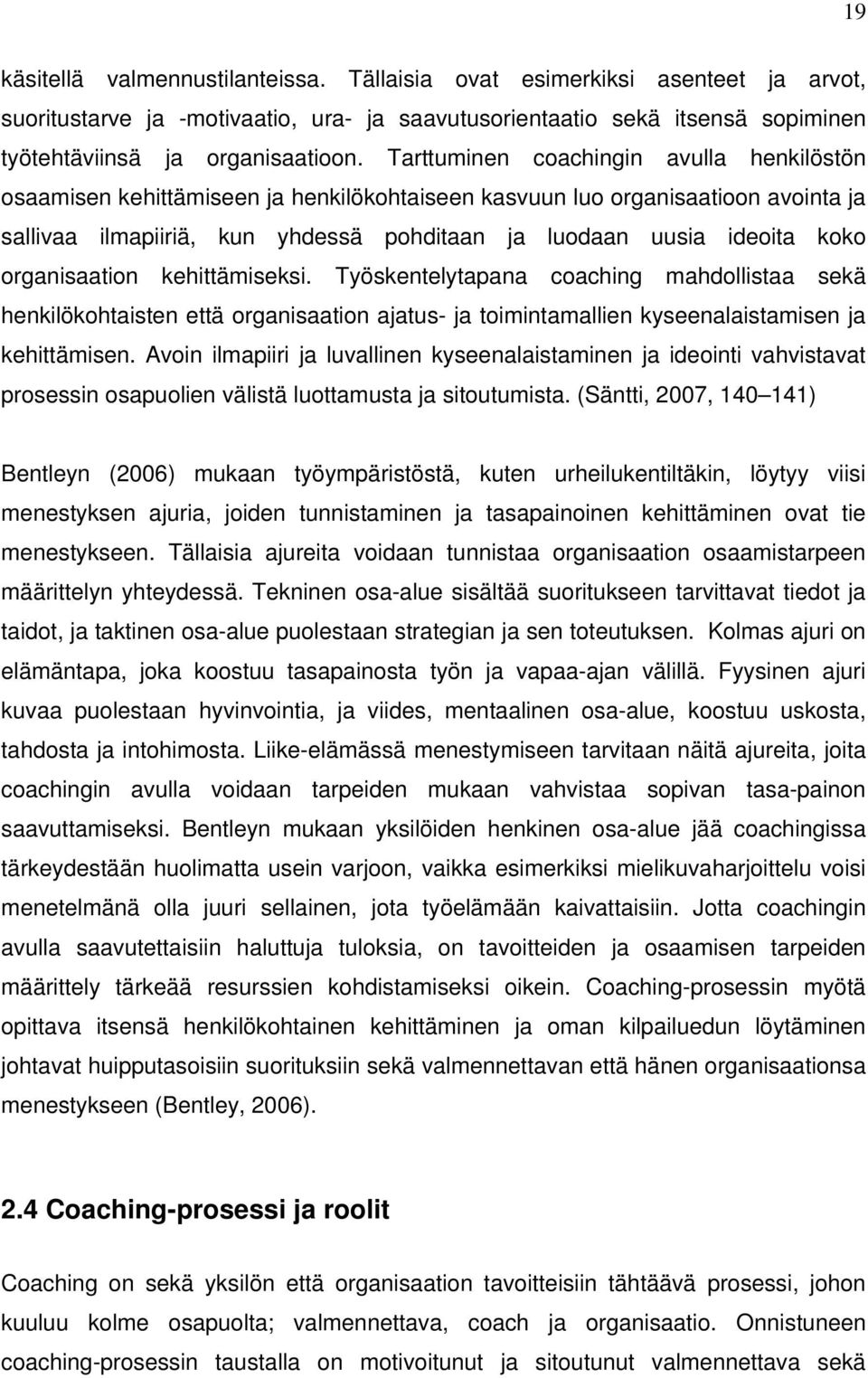 organisaation kehittämiseksi. Työskentelytapana coaching mahdollistaa sekä henkilökohtaisten että organisaation ajatus- ja toimintamallien kyseenalaistamisen ja kehittämisen.