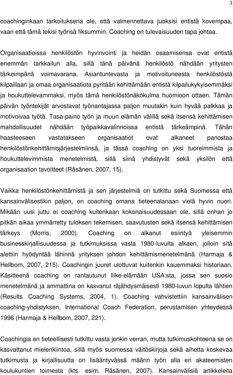 Asiantuntevasta ja motivoituneesta henkilöstöstä kilpaillaan ja omaa organisaatiota pyritään kehittämään entistä kilpailukykyisemmäksi ja houkuttelevammaksi, myös tämä henkilöstönäkökulma huomioon