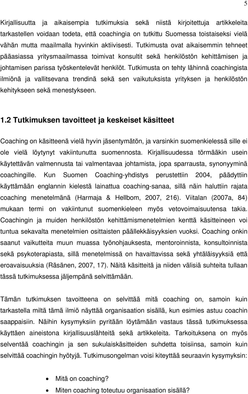 Tutkimusta on tehty lähinnä coachingista ilmiönä ja vallitsevana trendinä sekä sen vaikutuksista yrityksen ja henkilöstön kehitykseen sekä menestykseen. 1.