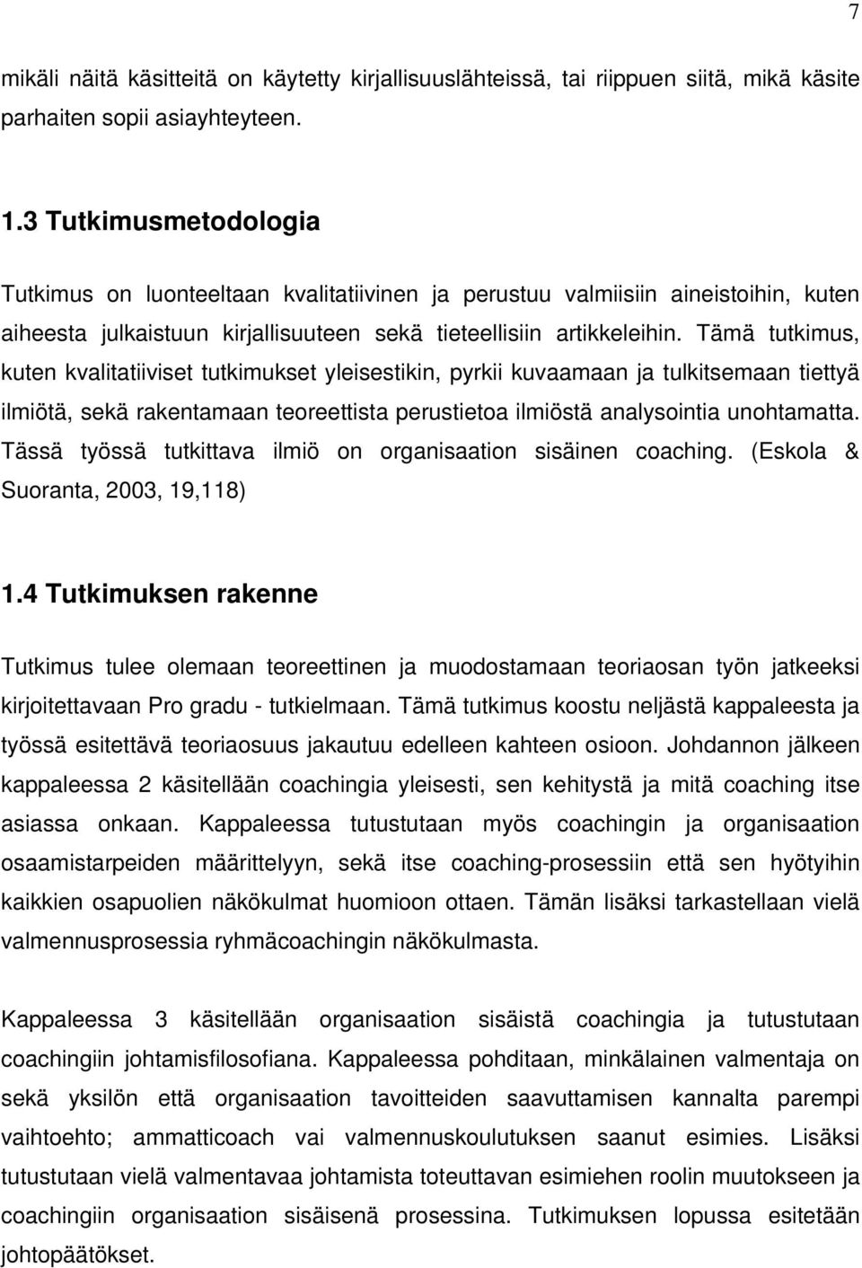 Tämä tutkimus, kuten kvalitatiiviset tutkimukset yleisestikin, pyrkii kuvaamaan ja tulkitsemaan tiettyä ilmiötä, sekä rakentamaan teoreettista perustietoa ilmiöstä analysointia unohtamatta.