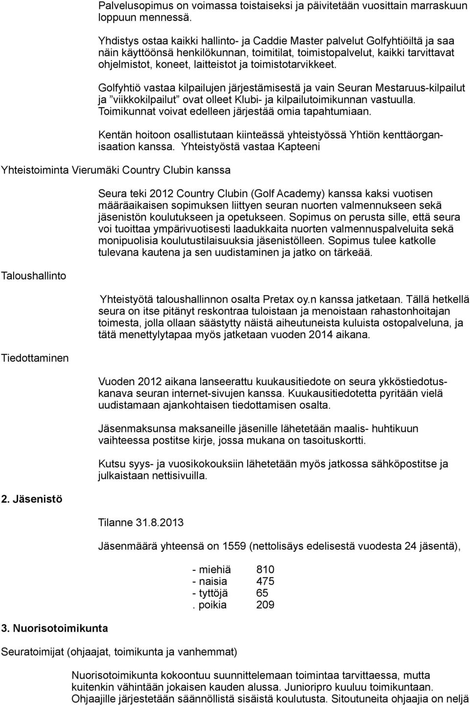 toimistotarvikkeet. Golfyhtiö vastaa kilpailujen järjestämisestä ja vain Seuran Mestaruus-kilpailut ja viikkokilpailut ovat olleet Klubi- ja kilpailutoimikunnan vastuulla.