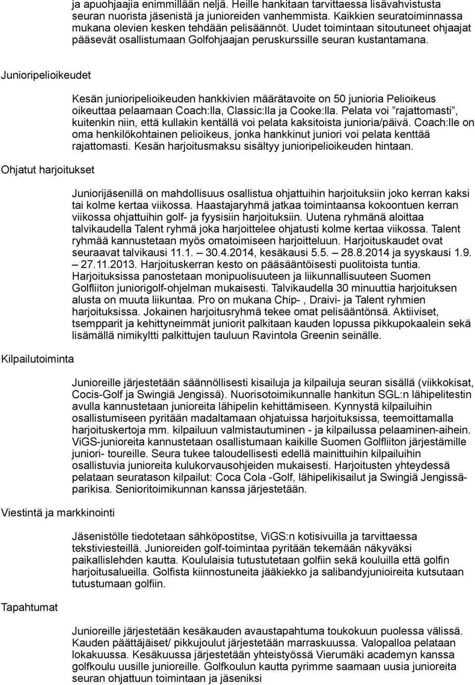 Junioripelioikeudet Ohjatut harjoitukset Kilpailutoiminta Viestintä ja markkinointi Tapahtumat Kesän junioripelioikeuden hankkivien määrätavoite on 50 junioria Pelioikeus oikeuttaa pelaamaan