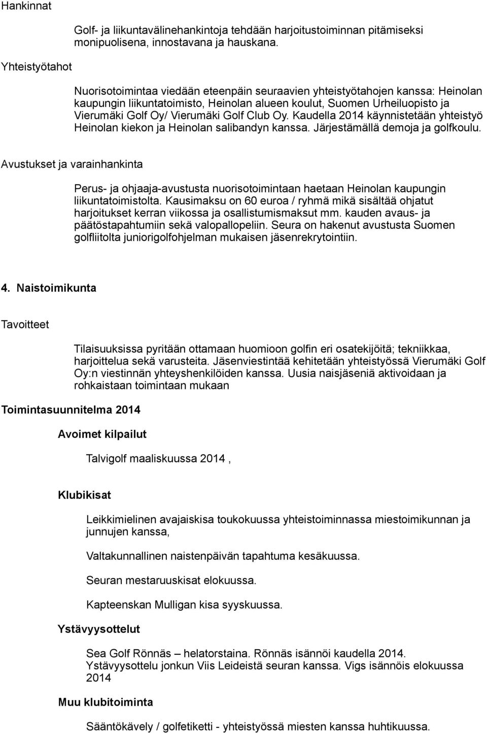 Golf Club Oy. Kaudella 2014 käynnistetään yhteistyö Heinolan kiekon ja Heinolan salibandyn kanssa. Järjestämällä demoja ja golfkoulu.