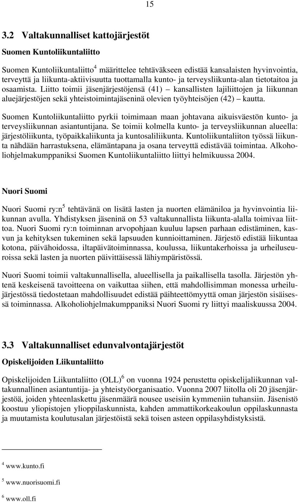 Liitto toimii jäsenjärjestöjensä (41) kansallisten lajiliittojen ja liikunnan aluejärjestöjen sekä yhteistoimintajäseninä olevien työyhteisöjen (42) kautta.