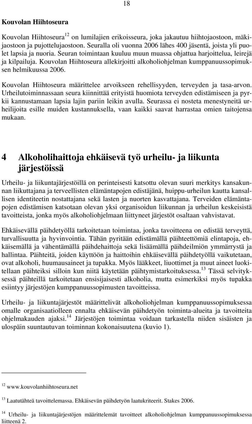 Kouvolan Hiihtoseura allekirjoitti alkoholiohjelman kumppanuussopimuksen helmikuussa 2006. Kouvolan Hiihtoseura määrittelee arvoikseen rehellisyyden, terveyden ja tasa-arvon.