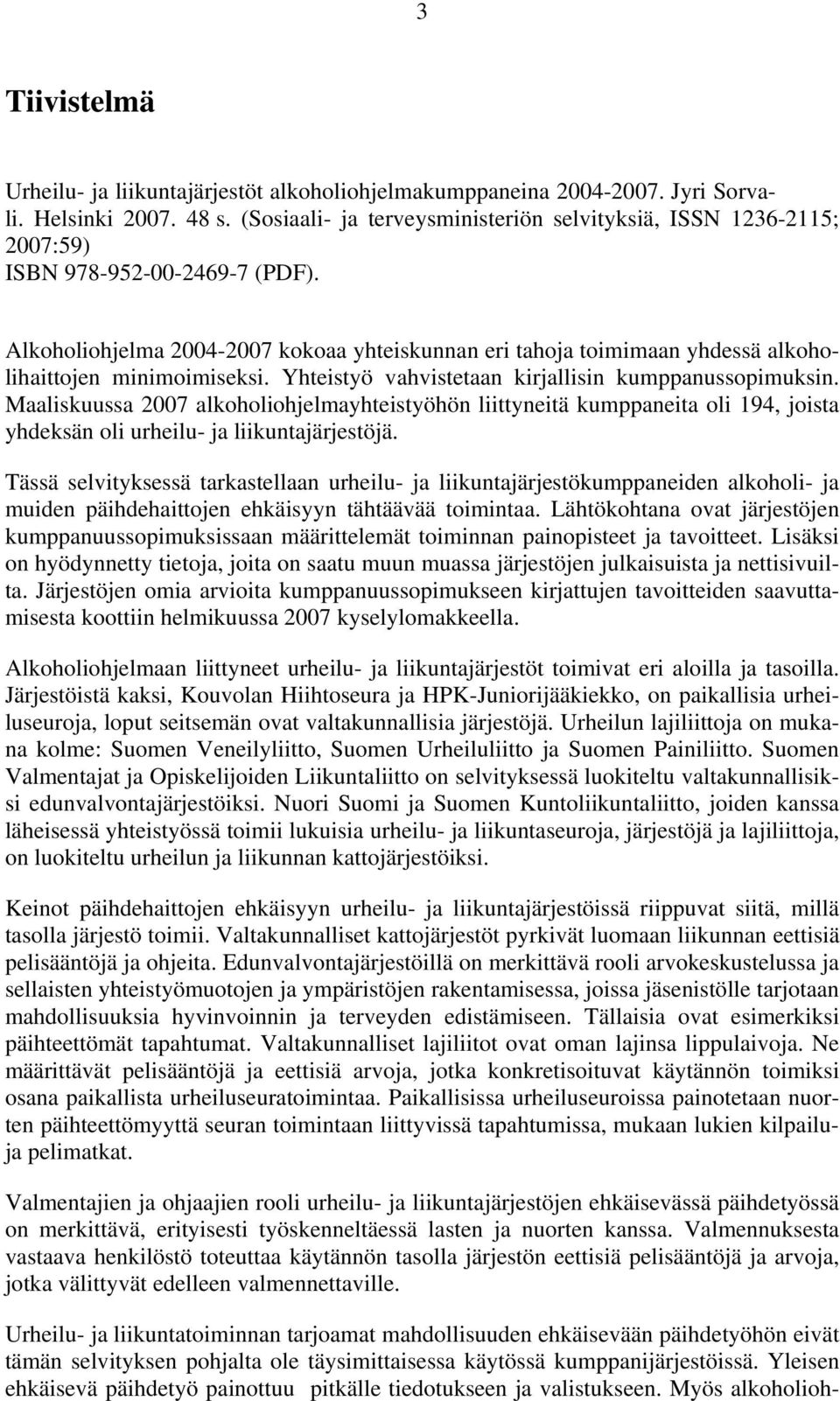 Alkoholiohjelma 2004-2007 kokoaa yhteiskunnan eri tahoja toimimaan yhdessä alkoholihaittojen minimoimiseksi. Yhteistyö vahvistetaan kirjallisin kumppanussopimuksin.