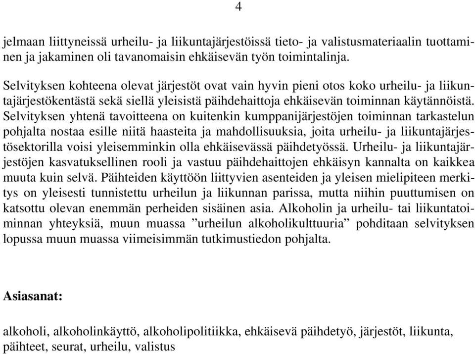 Selvityksen yhtenä tavoitteena on kuitenkin kumppanijärjestöjen toiminnan tarkastelun pohjalta nostaa esille niitä haasteita ja mahdollisuuksia, joita urheilu- ja liikuntajärjestösektorilla voisi