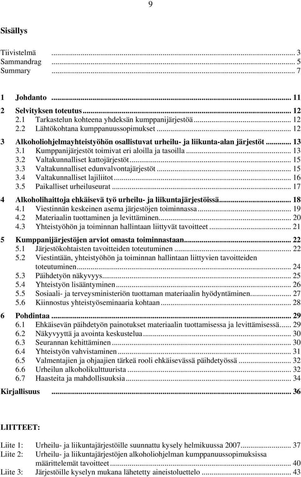 3 Valtakunnalliset edunvalvontajärjestöt... 15 3.4 Valtakunnalliset lajiliitot... 16 3.5 Paikalliset urheiluseurat... 17 4 Alkoholihaittoja ehkäisevä työ urheilu- ja liikuntajärjestöissä... 18 4.