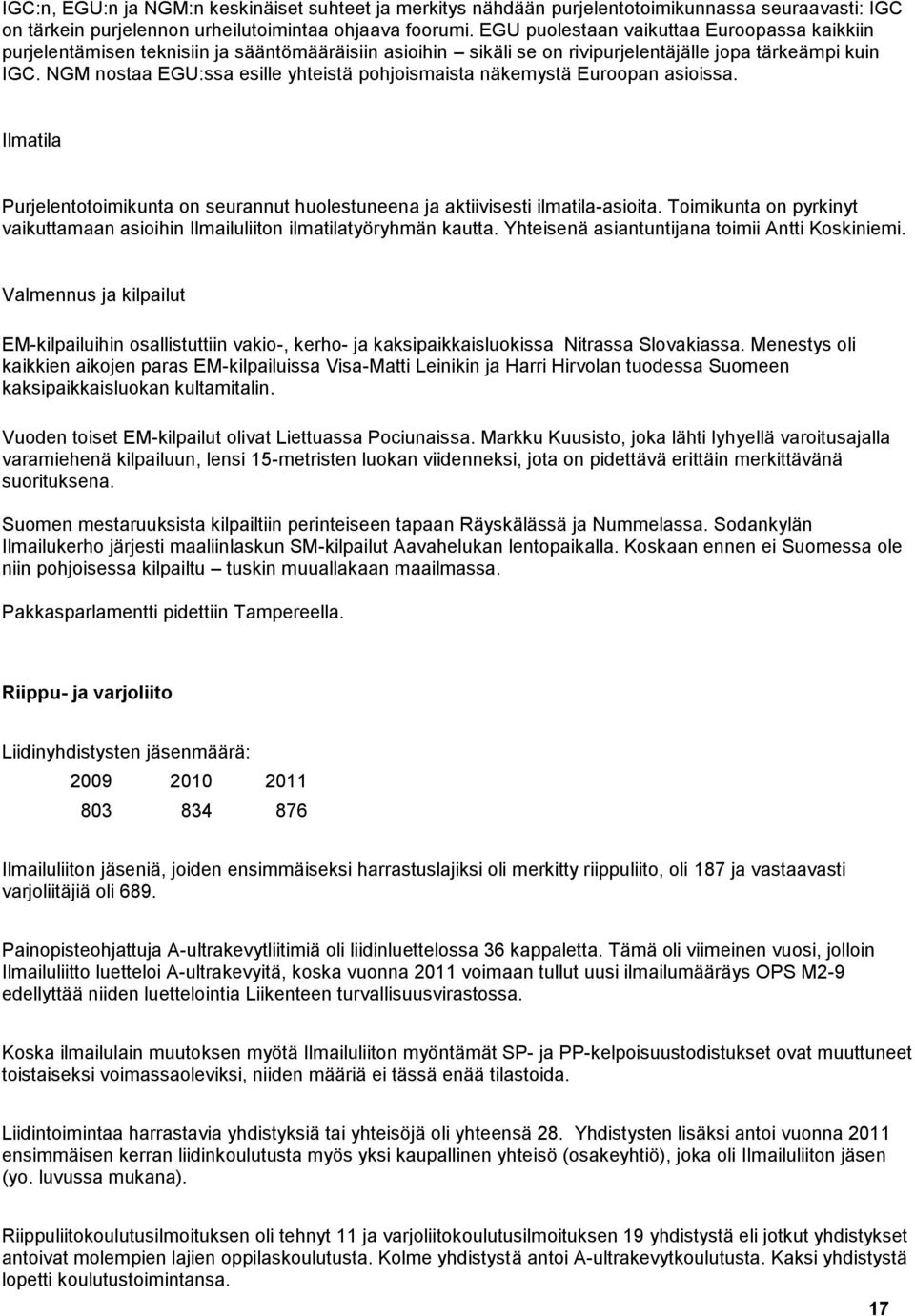 NGM nostaa EGU:ssa esille yhteistä pohjoismaista näkemystä Euroopan asioissa. Ilmatila Purjelentotoimikunta on seurannut huolestuneena ja aktiivisesti ilmatila-asioita.