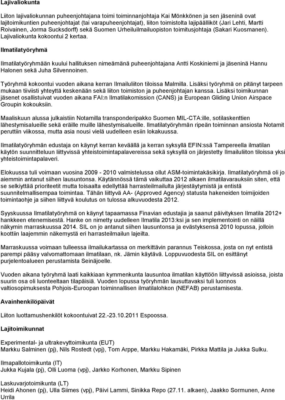 Ilmatilatyöryhmä Ilmatilatyöryhmään kuului hallituksen nimeämänä puheenjohtajana Antti Koskiniemi ja jäseninä Hannu Halonen sekä Juha Silvennoinen.