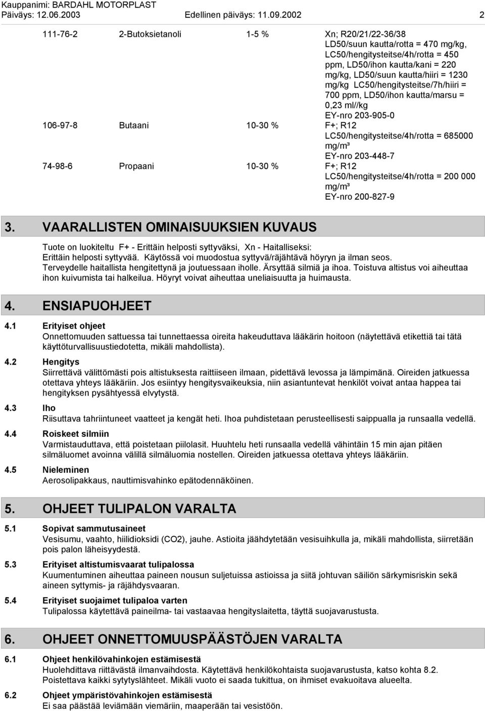 mg/kg LC50/hengitysteitse/7h/hiiri = 700 ppm, LD50/ihon kautta/marsu = 0,23 ml//kg EY-nro 203-905-0 106-97-8 Butaani 10-30 % F+; R12 LC50/hengitysteitse/4h/rotta = 685000 mg/m³ EY-nro 203-448-7