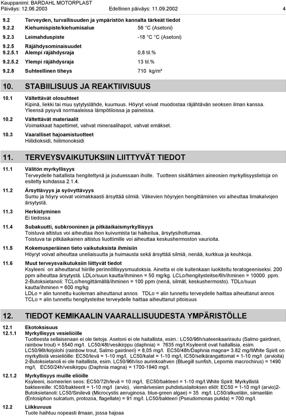 1 Vältettävät olosuhteet Kipinä, liekki tai muu sytytyslähde, kuumuus. Höyryt voivat muodostaa räjähtävän seoksen ilman kanssa. Yleensä pysyvä normaaleissa lämpötiloissa ja paineissa. 10.