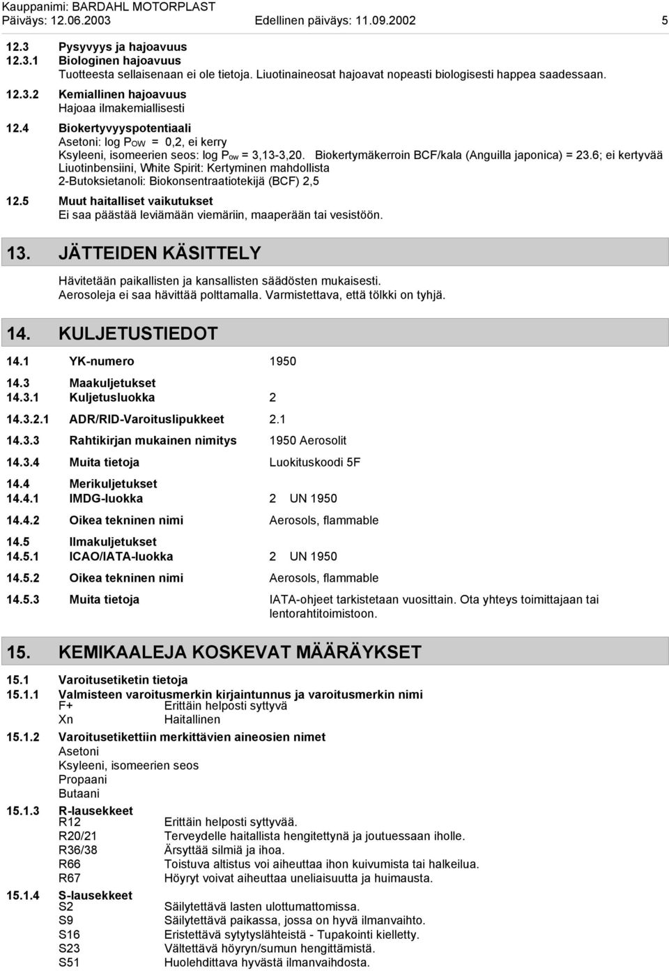 4 Biokertyvyyspotentiaali Asetoni: log POW = 0,2, ei kerry Ksyleeni, isomeerien seos: log Pow = 3,13-3,20. Biokertymäkerroin BCF/kala (Anguilla japonica) = 23.