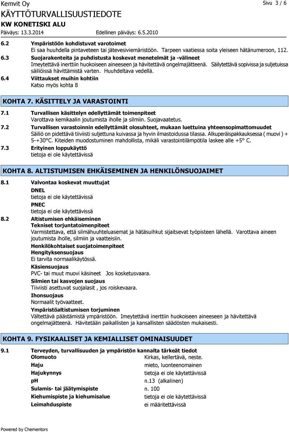 1 Turvallisen käsittelyn edellyttämät toimenpiteet Varottava kemikaalin joutumista iholle ja silmiin. Suojavaatetus. 7.