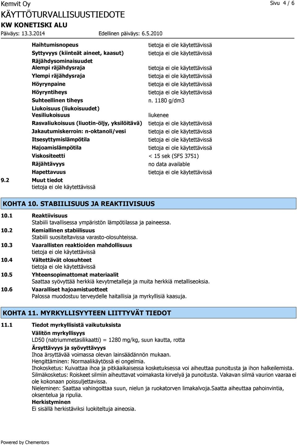 1180 g/dm3 liukenee Viskositeetti < 15 sek (SFS 3751) Räjähtävyys Hapettavuus 9.2 Muut tiedot no data available KOHTA 10. STABIILISUUS JA REAKTIIVISUUS 10.