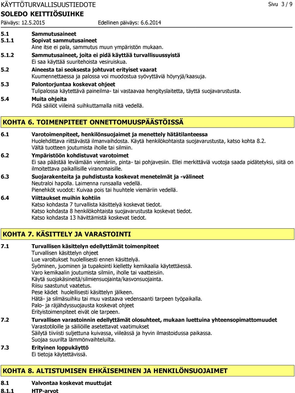 3 Palontorjuntaa koskevat ohjeet Tulipalossa käytettävä paineilma- tai vastaavaa hengityslaitetta, täyttä suojavarustusta. 5.4 Muita ohjeita Pidä säiliöt viileinä suihkuttamalla niitä vedellä.