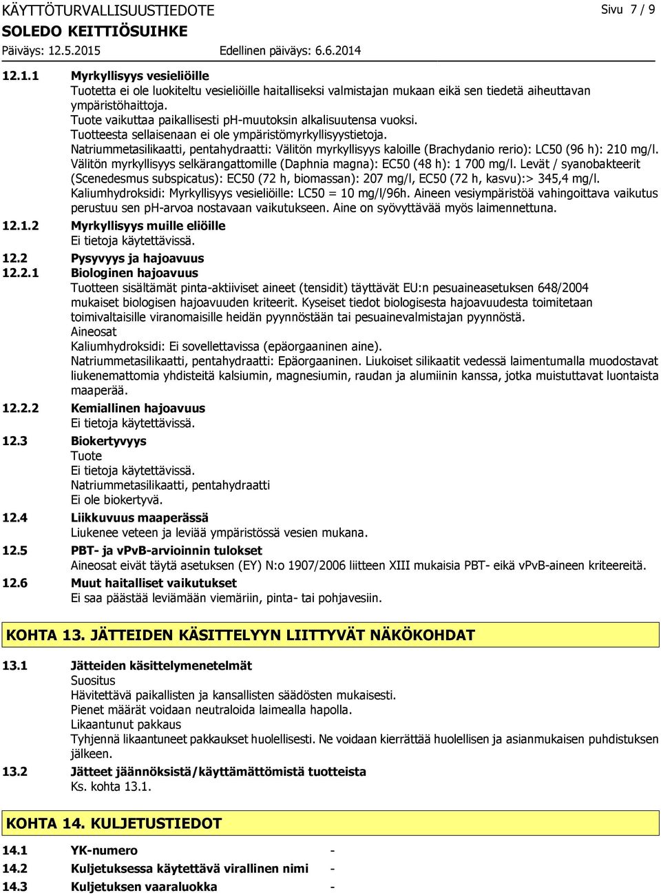 : Välitön myrkyllisyys kaloille (Brachydanio rerio): LC50 (96 h): 210 mg/l. Välitön myrkyllisyys selkärangattomille (Daphnia magna): EC50 (48 h): 1 700 mg/l.