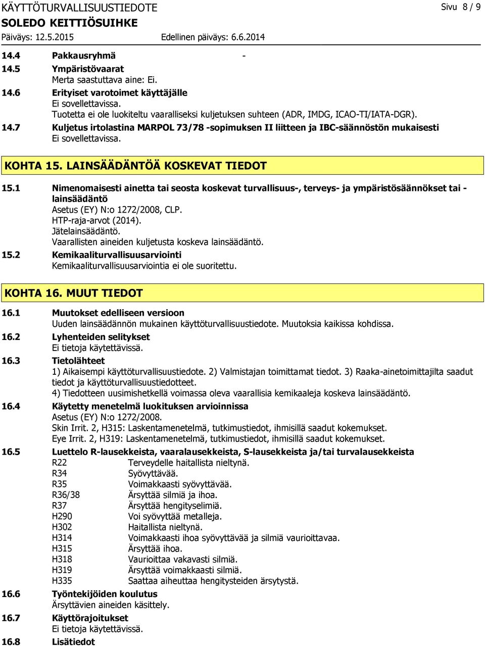 7 Kuljetus irtolastina MARPOL 73/78 -sopimuksen II liitteen ja IBC-säännöstön mukaisesti Ei sovellettavissa. KOHTA 15. LAINSÄÄDÄNTÖÄ KOSKEVAT TIEDOT 15.