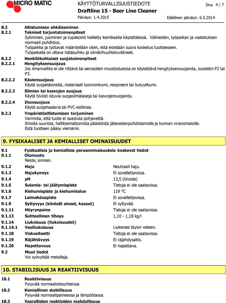 8.2.2 Henkilökohtaiset suojatoimenpiteet 8.2.2.1 Hengityksensuojaus Jos ilmanvaihto ei ole riittävä tai aerosolien muodostuessa on käytettävä hengityksensuojainta, suodatin P2 tai P3. 8.2.2.2 Käsiensuojaus Käytä suojakäsineitä, materiaali luonnonkumi, neopreeni tai butyylikumi.