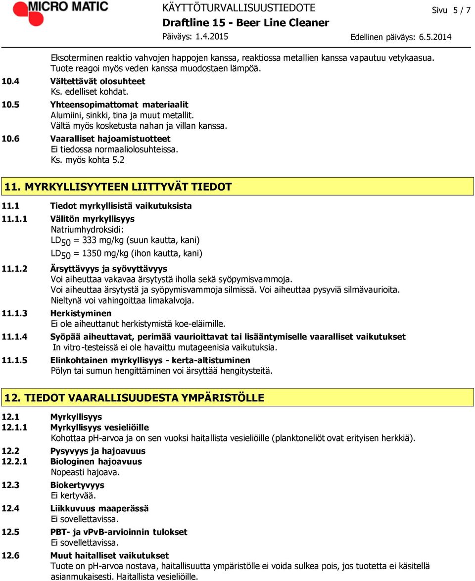 Ks. myös kohta 5.2 11. MYRKYLLISYYTEEN LIITTYVÄT TIEDOT 11.1 Tiedot myrkyllisistä vaikutuksista 11.1.1 Välitön myrkyllisyys Natriumhydroksidi: LD 50 = 333 mg/kg (suun kautta, kani) LD 50 = 1350 mg/kg (ihon kautta, kani) 11.