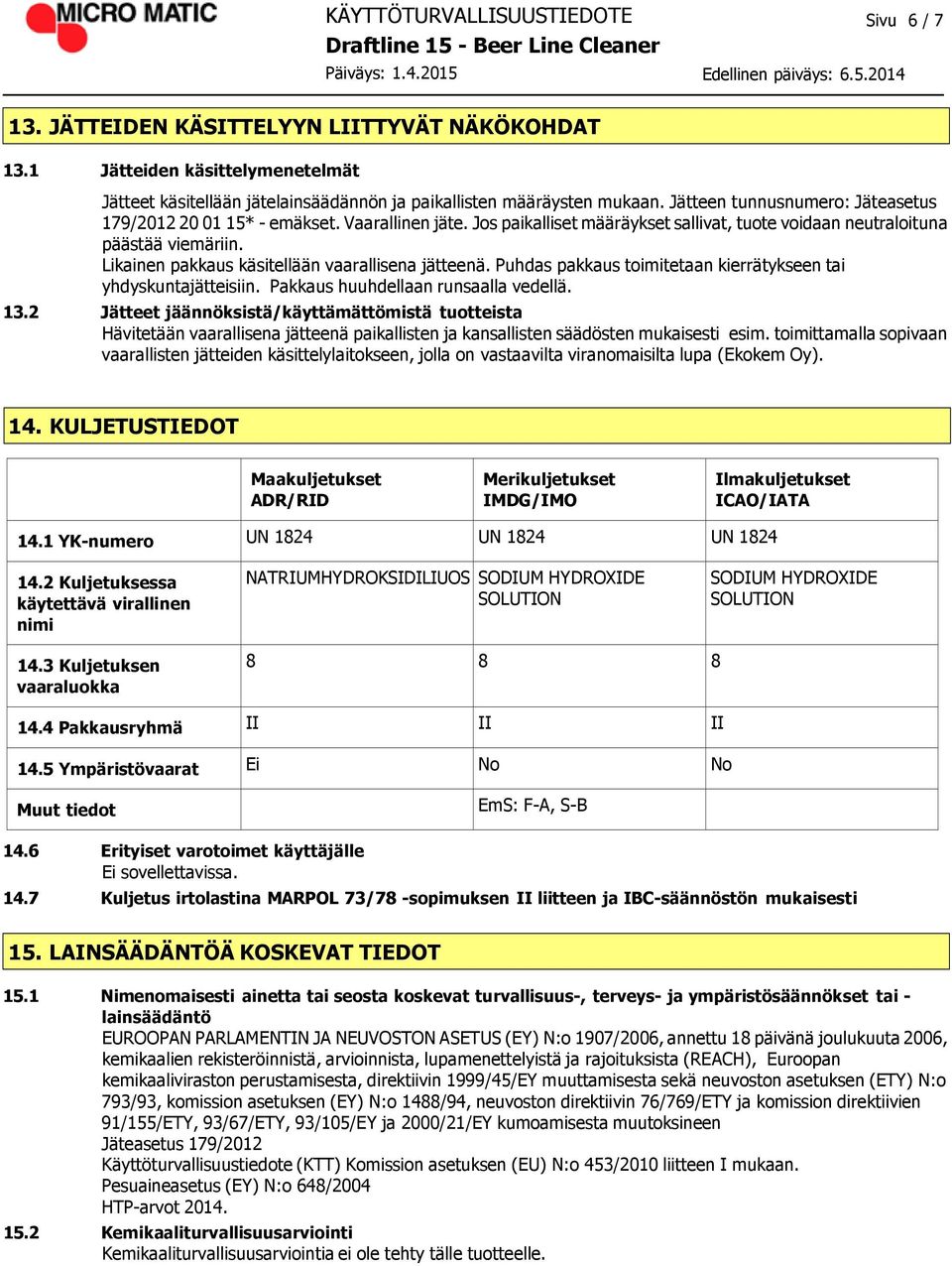 Likainen pakkaus käsitellään vaarallisena jätteenä. Puhdas pakkaus toimitetaan kierrätykseen tai yhdyskuntajätteisiin. Pakkaus huuhdellaan runsaalla vedellä. 13.