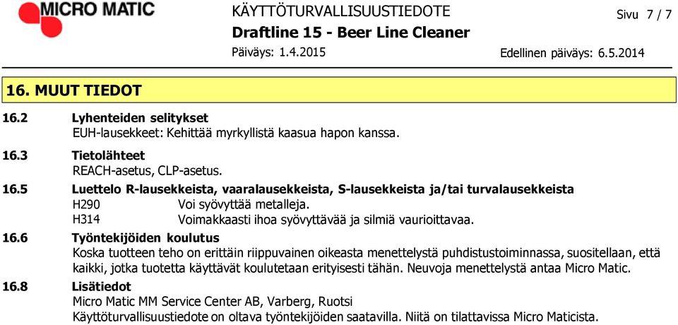 6 Työntekijöiden koulutus Koska tuotteen teho on erittäin riippuvainen oikeasta menettelystä puhdistustoiminnassa, suositellaan, että kaikki, jotka tuotetta käyttävät koulutetaan